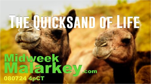 The Quicksand Of Life - Midweek Malarkey 080724