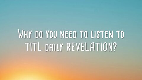 Why do you need to listen to TITL daily REVELATION?