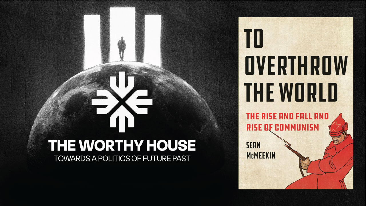 To Overthrow the World: The Rise and Fall and Rise of Communism (Sean McMeekin)