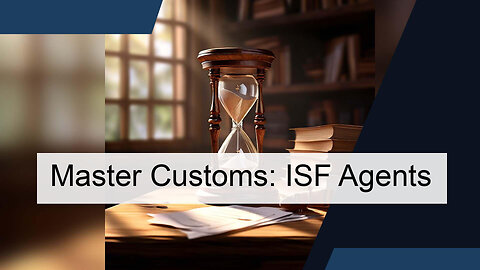 Navigating Customs Import Bond Management: The Role of ISF Agents and Brokers