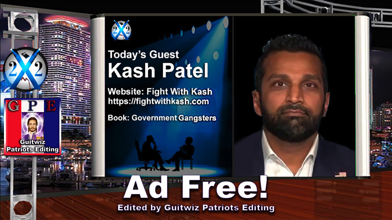 X22 Report-Kash Patel-KH Acting Resident-Trump Gets Intelligence From Other Places-3D Chess-Ad Free!