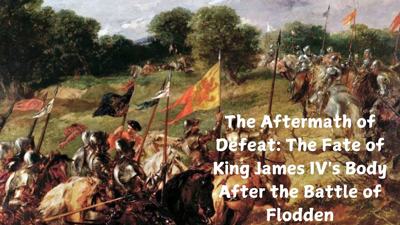 The Aftermath of Defeat: The Fate of King James IV's Body After the Battle of Flodden