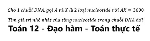 Cho 1 chuỗi DNA,gọi A và X là 2 loại nucleotide với AX=3600 Tìm giá trị nhỏ nhất
