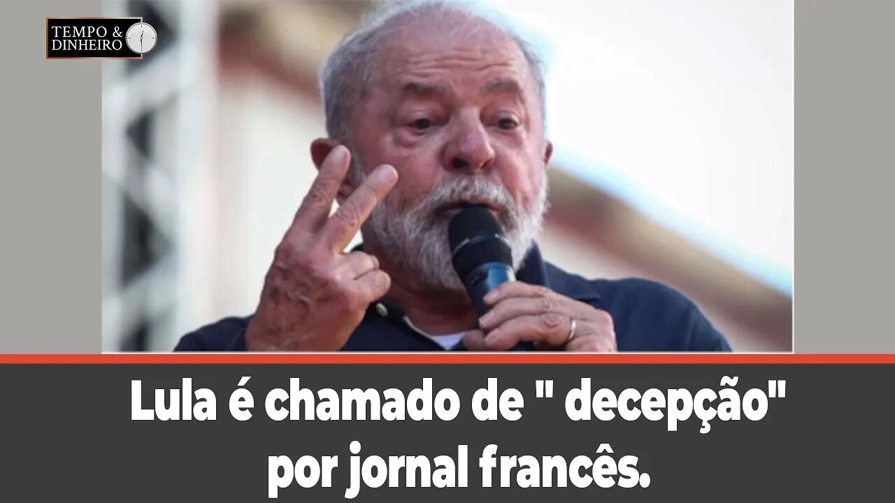 Lula é chamado de " decepção" por jornal francês. O que está acontecendo?