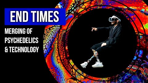 End Times: Merging of Psychedelics and Technology