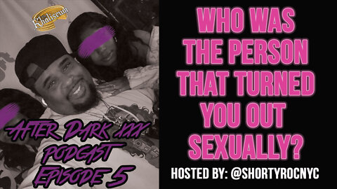 After Dark Podcast: Who was the person that turned you out sexually?