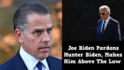 Joe Biden Pardons Hunter Biden, Makes Him Above The Law