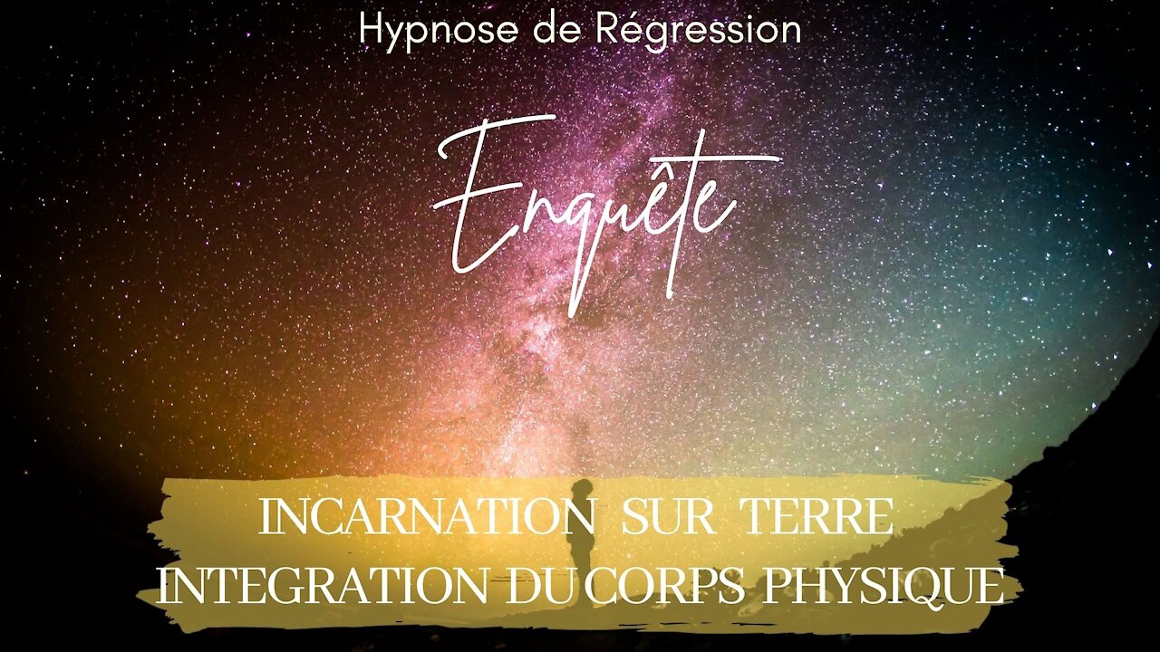 Enquête 83 - INCARNATION & DESCENTE DANS LA MATIERE (pour Ames individuelles) - HYPNOSE ENQUETE