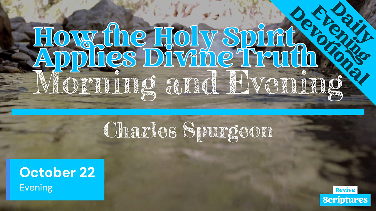 October 22 Evening Devotional | How the Holy Spirit Applies Divine Truth | Charles Spurgeon