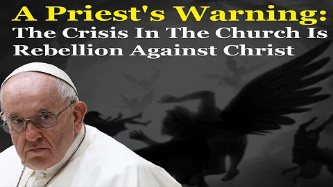 A Priest's Warning: The Crisis In The Church Is Rebellion Against Christ