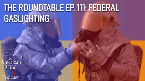 Federal Gaslighting | The Roundtable Ep. 111 by The American Mind