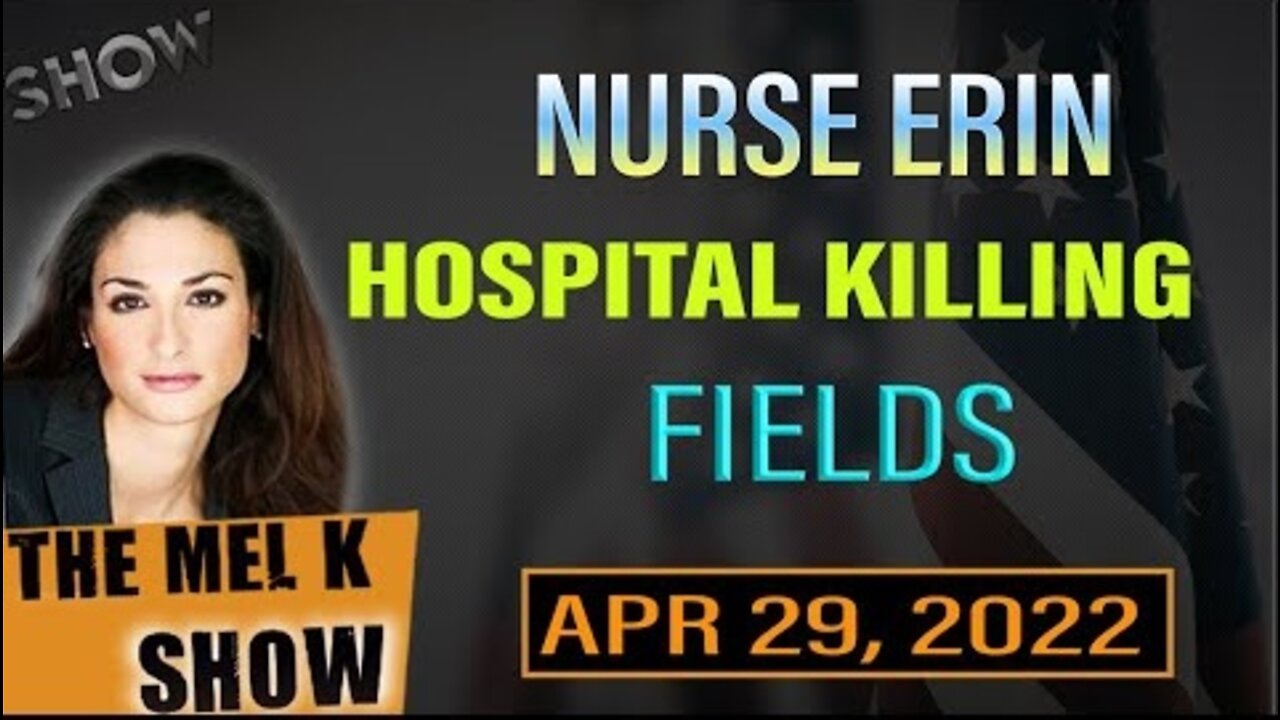 MEL K & HERO WHISTLEBLOWER VETERAN & AUTHOR NURSE ERIN ON THE HOSPITAL KILLING FIELDS REUPLOAD