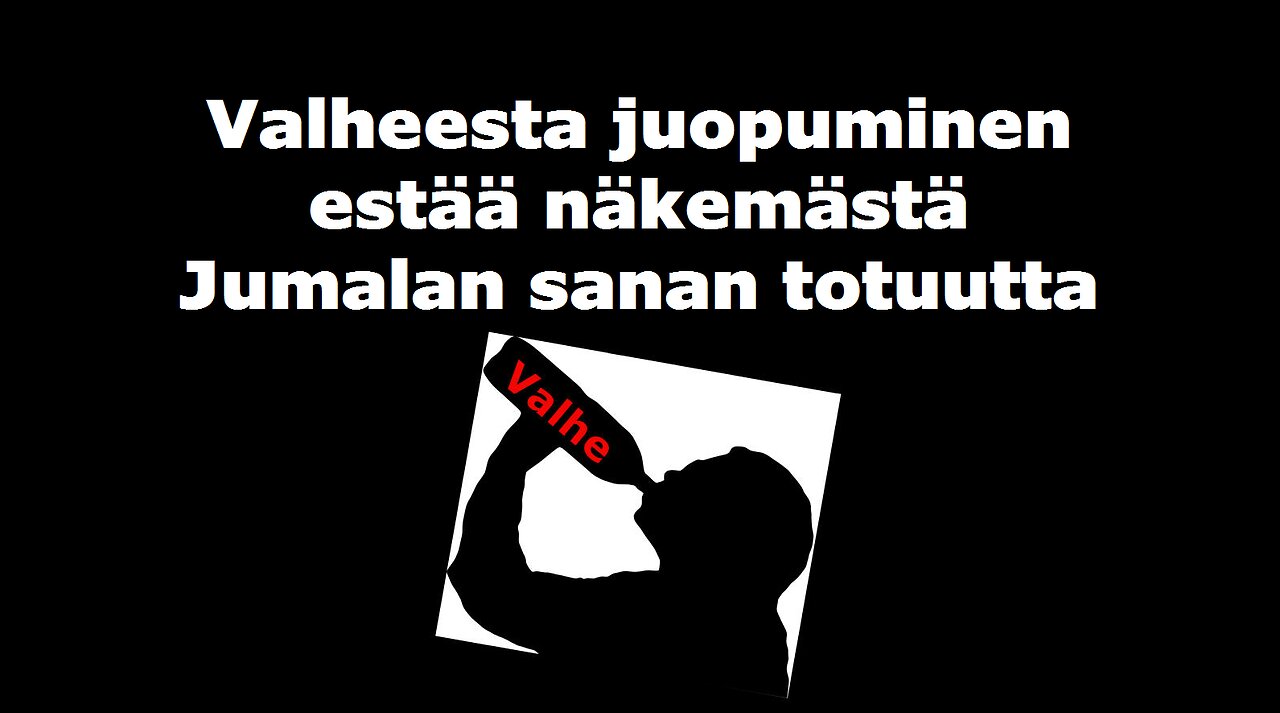 Valheesta juopuminen estää näkemästä Jumalan sanan totuutta