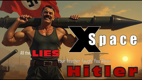 All the Lies You Have Been Told About Hitler Part 1 - X Space