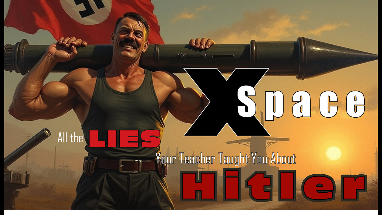 All the Lies You Have Been Told About Hitler Part 1 - X Space
