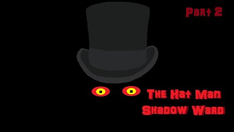 [The Hat Man: Shadow Ward]: Part 2