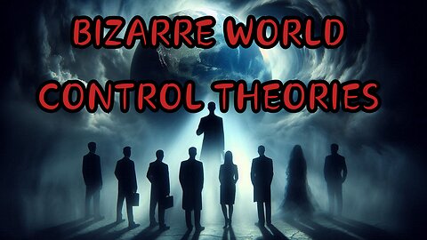 BIZARRE WORLD CONTROL THEORIES