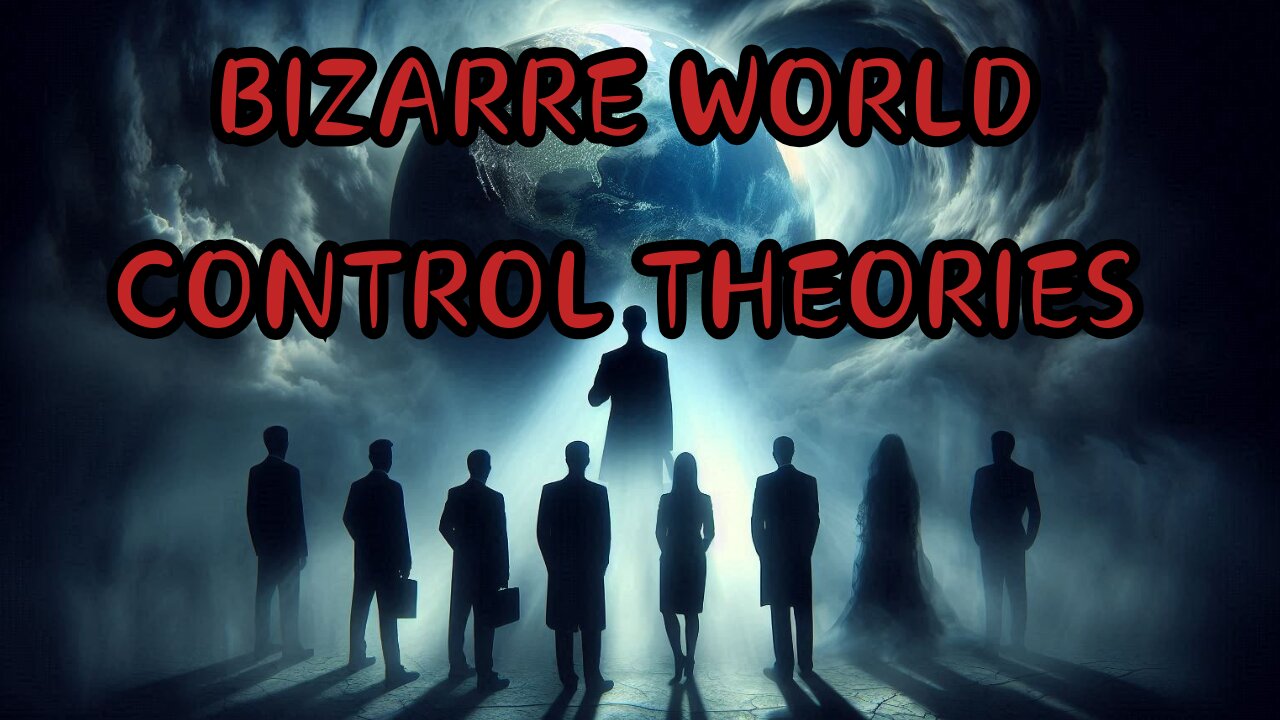 BIZARRE WORLD CONTROL THEORIES