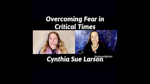 Overcoming Fear in Critical Times - Cynthia Sue Larson