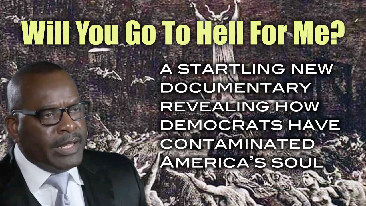 Will You Go To Hell For Me? “The Democrat Party is an Evil Institution.”