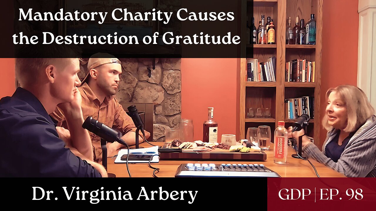 Mandatory Charity Causes the Destruction of Gratitude - Ft. Dr. Virginia Arbery | The GDP | Ep. 98