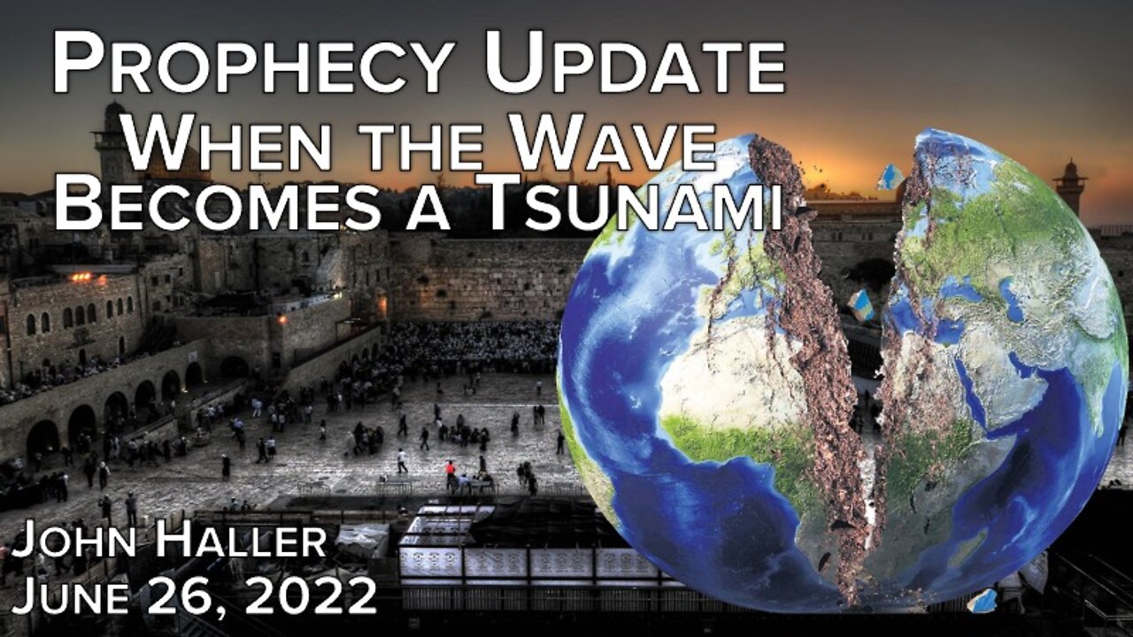 2022 06 26 John Haller's Prophecy Update "When the Wave Becomes a Tsunami"