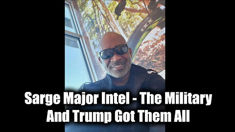 Sarge Major Intel - The Military And Trump Got Them All