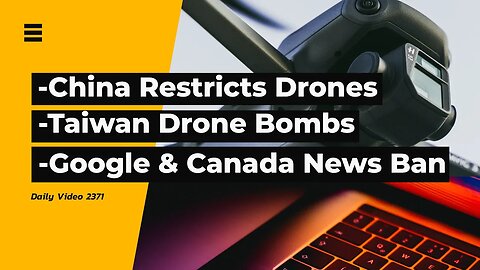 Chinese National Drone Use Only, Google Banning Canadian News, Taiwan Drone Bombs