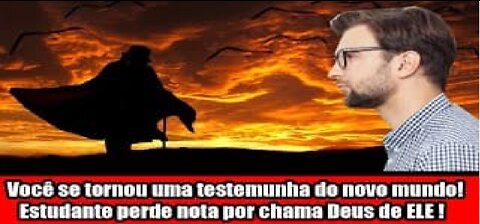 Você se tornou uma testemunha do novo mundo! Estudante perde nota por chama Deus de ELE !