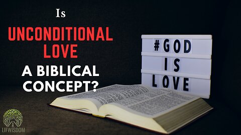 Is "Unconditional Love" a Biblical Concept?