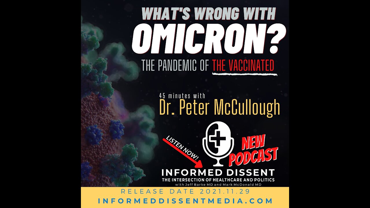 Informed Dissent - Dr. Peter McCullough - What's Wrong with Omicron?