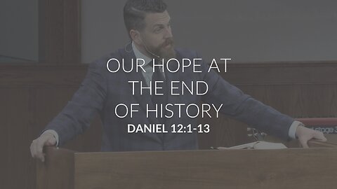Our Hope at The End of History (Daniel 12:1-13)