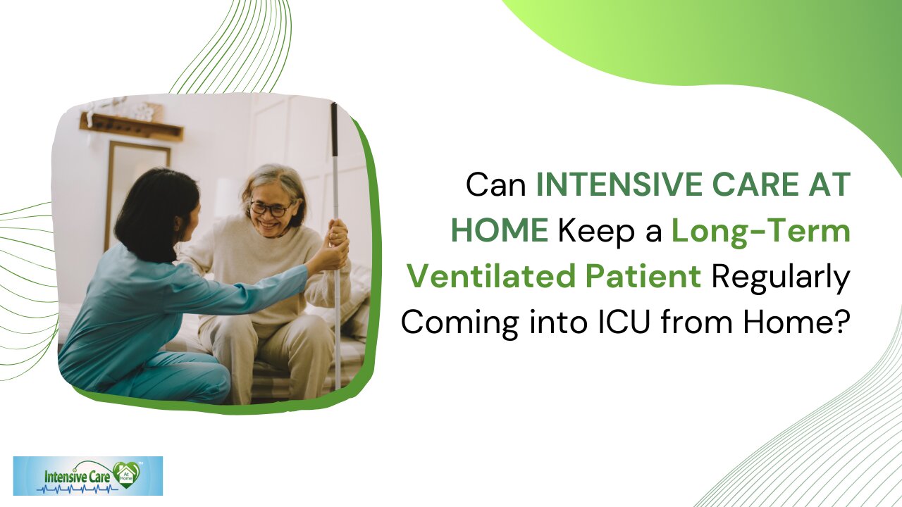 Can INTENSIVE CARE AT HOME Keep a Long-Term Ventilated Patient Regularly Coming into ICU from Home?