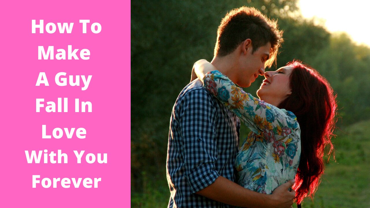 How To Make A Guy Fall In Love With You Forever