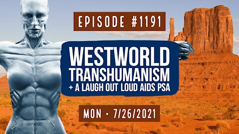 #1191 WestWorld, Transhumanism, & A Laugh Out Loud AIDs PSA