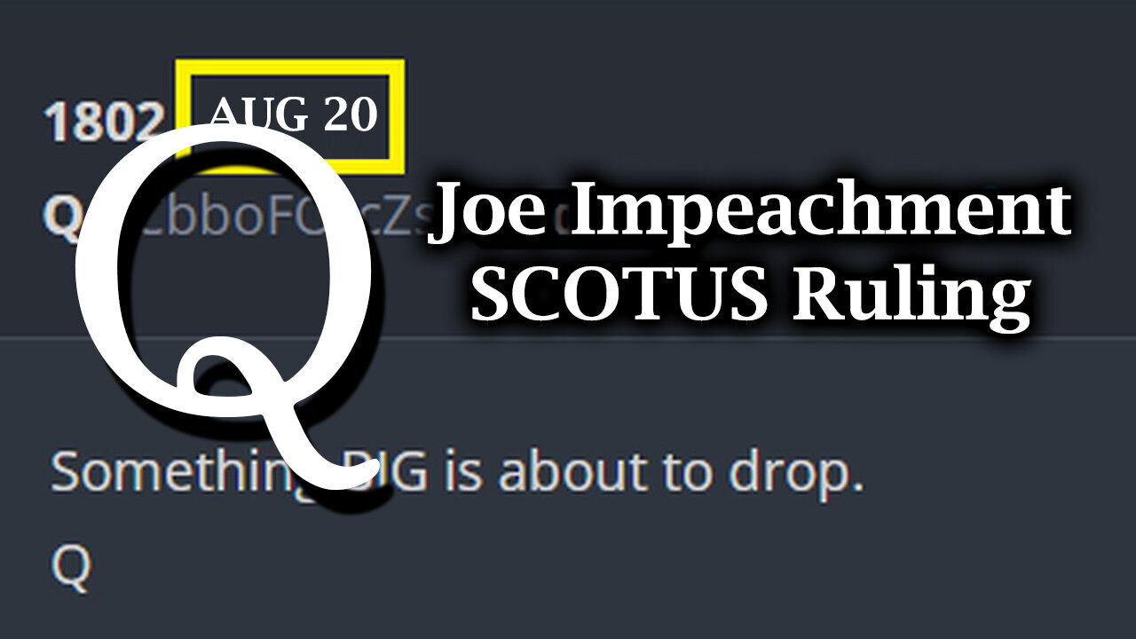 Q Drop - Joe Impeachment - SCOTUS Ruling - 8/22/24..