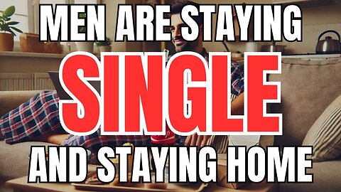 Men are Staying Single and Relaxing at Home