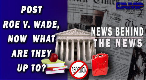 Post Roe v. Wade, Now What Are They Up To? | NEWS BEHIND THE NEWS July 5th, 2022