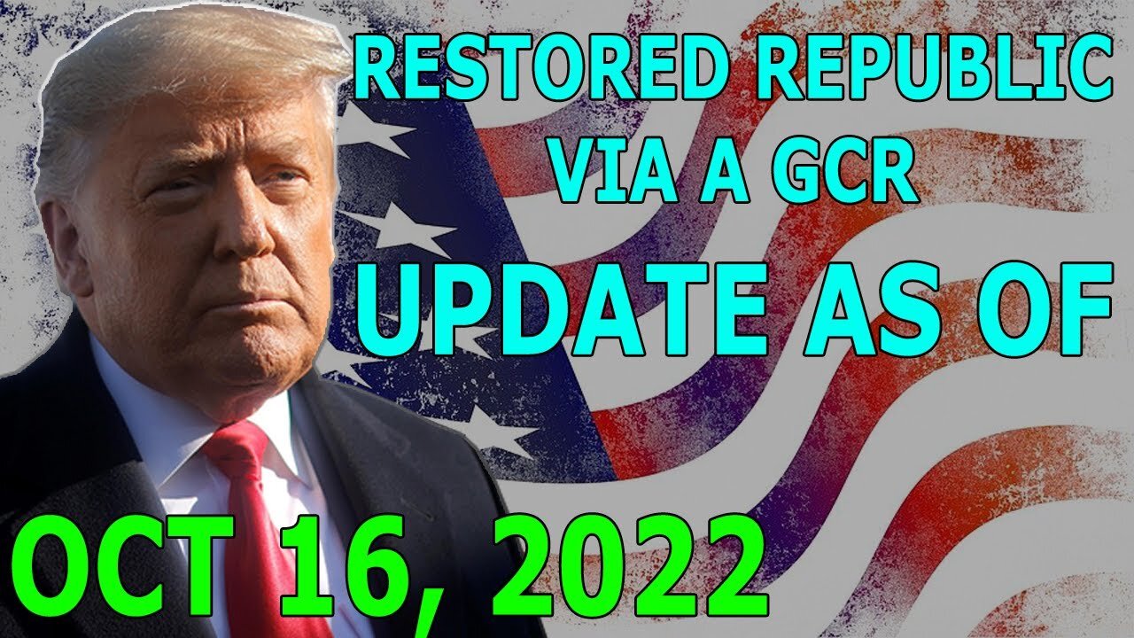 RESTORED REPUBLIC VIA A GCR UPDATE AS OF OCT 16, 2022 - TRUMP NEWS