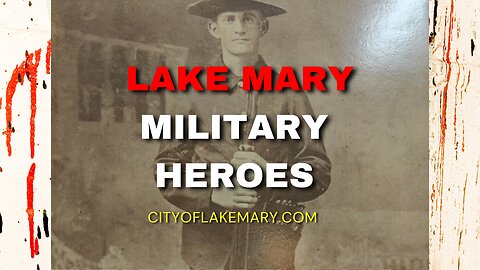 Who are Lake Mary's Military Heroes? - Lake Mary History Museum