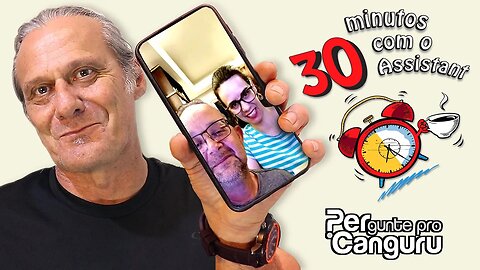30 minutos com o "Assistant "- PERgunte pro CANGURU