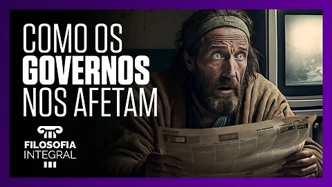 Como os governos nos afetam | Filosofia Integral