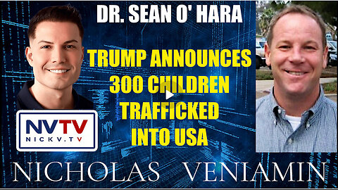 Dr. Sean O' Hara Discusses Trump Announces 300 Children Trafficked Into USA with Nicholas Veniamin