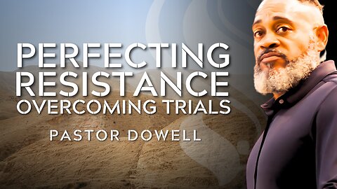 Perfecting Resistance Overcoming Trials | Pastor Dowell