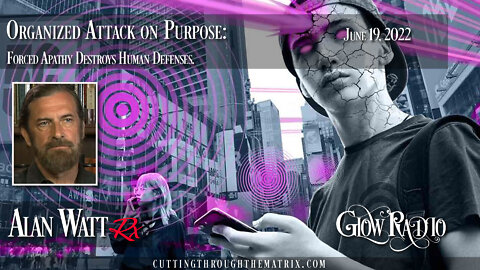 Alan Watt - "Organized Attack on Purpose" 6.19.22