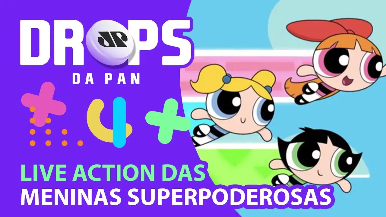 VEM AI SÉRIE LIVE-ACTION DE “AS MENINAS SUPERPODEROSAS” | DROPS da Pan - 11/03/21