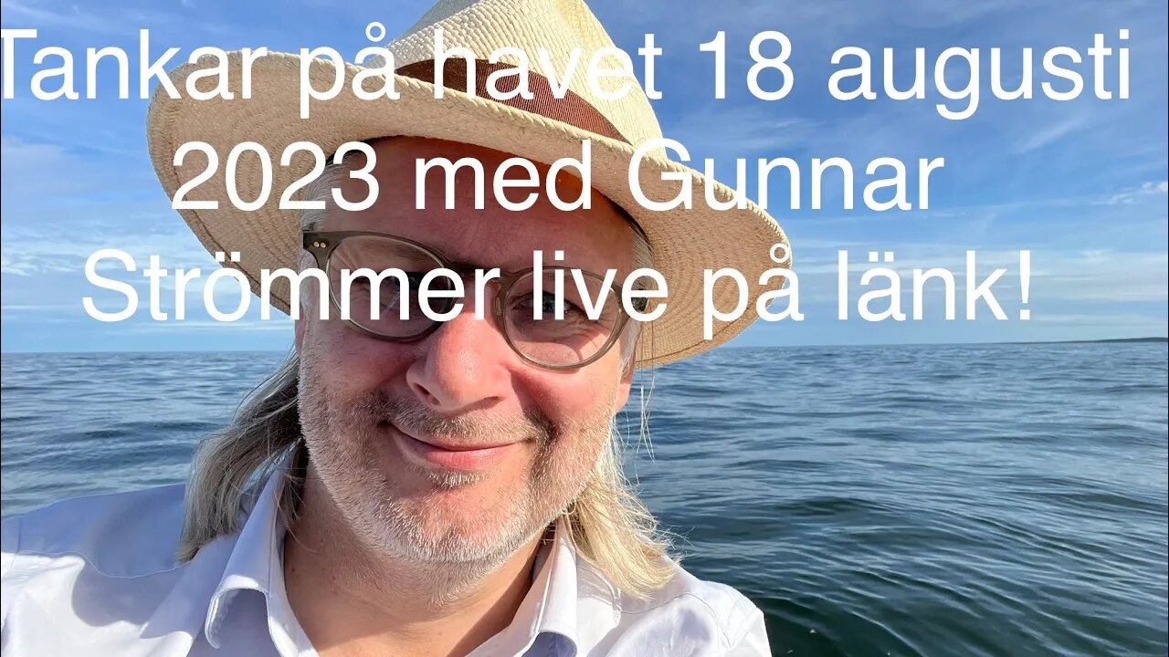 Tankar på havet 18 augusti med Gunnar Strömmer live på länk!