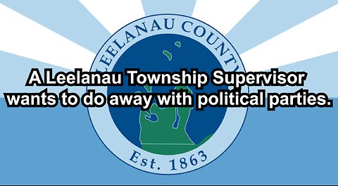 A Leelanau Township Supervisor wants to do away with political parties.