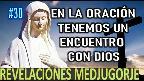 EN LA ORACIÓN TENEMOS UN ENCUENTRO CON DIOS - REVELACIONES DE LA VIRGEN MARÍA EN MEDJUGORJE