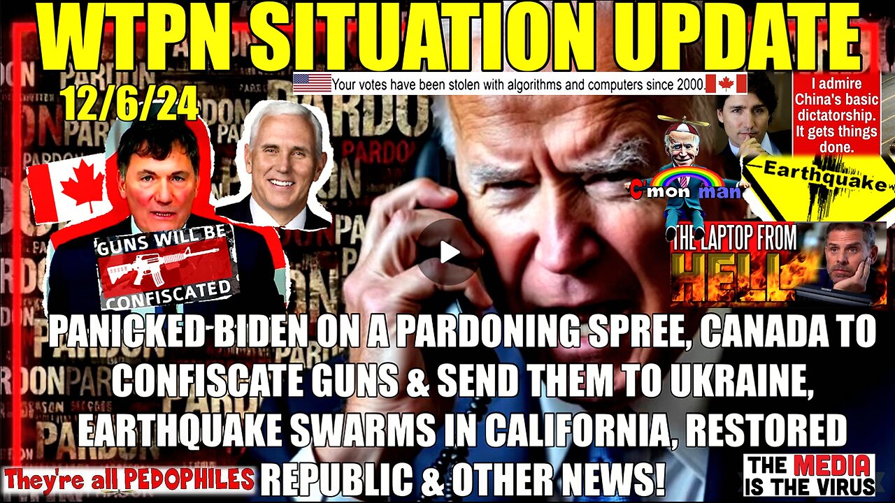 WTPN SITREP 12/6/24 “BIDON PARDONING SPREE, CA EARTHQUAKES, CANADA GUN CONFISCATION”